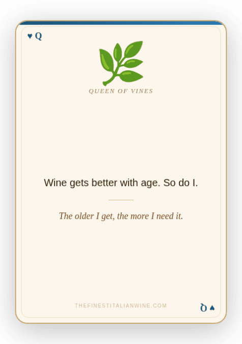 Funny wine quote playing card: "Wine gets better with age. So do I โ the older I get, the more I need it." Queen of Vines humor card by thefinestitalianwine.com